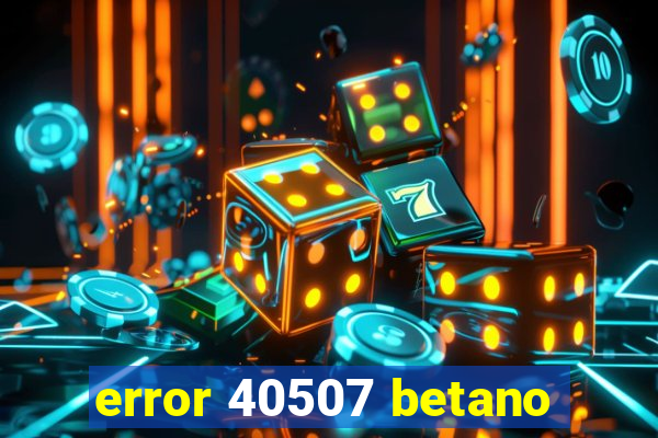 error 40507 betano